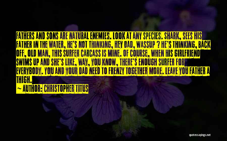 Christopher Titus Quotes: Fathers And Sons Are Natural Enemies. Look At Any Species. Shark, Sees His Father In The Water, He's Not Thinking,