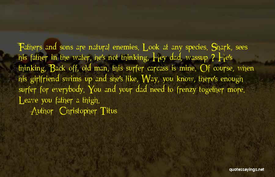 Christopher Titus Quotes: Fathers And Sons Are Natural Enemies. Look At Any Species. Shark, Sees His Father In The Water, He's Not Thinking,