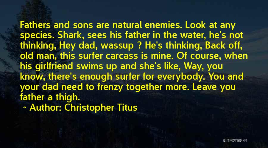 Christopher Titus Quotes: Fathers And Sons Are Natural Enemies. Look At Any Species. Shark, Sees His Father In The Water, He's Not Thinking,