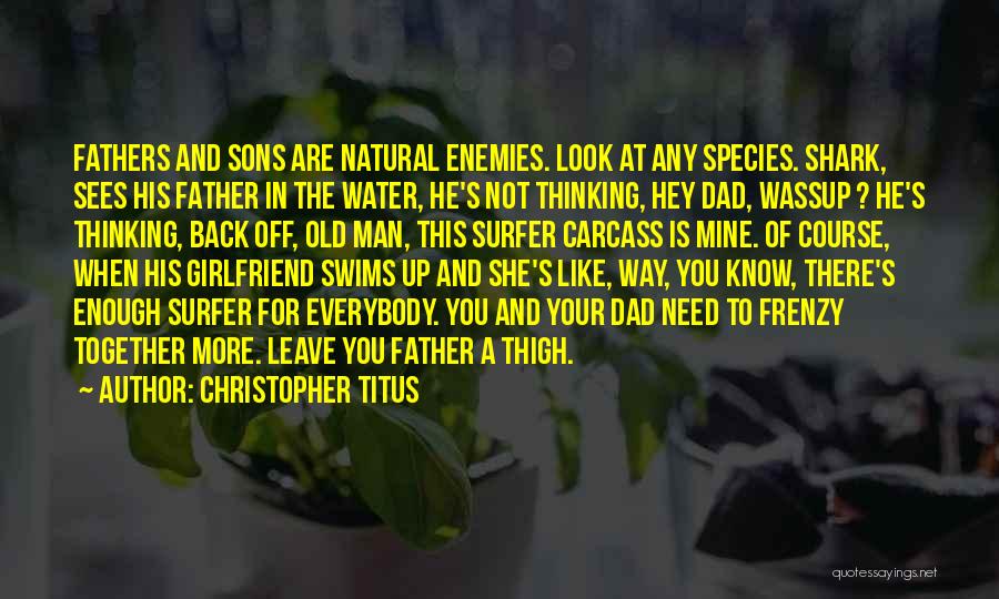 Christopher Titus Quotes: Fathers And Sons Are Natural Enemies. Look At Any Species. Shark, Sees His Father In The Water, He's Not Thinking,