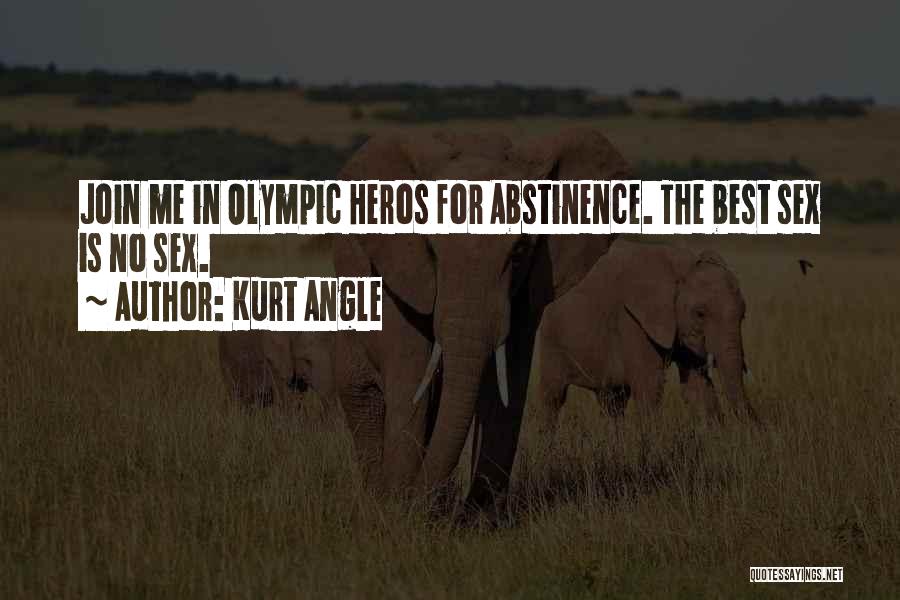 Kurt Angle Quotes: Join Me In Olympic Heros For Abstinence. The Best Sex Is No Sex.