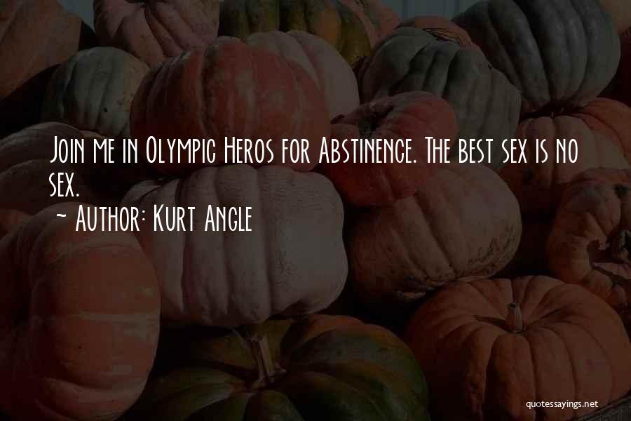 Kurt Angle Quotes: Join Me In Olympic Heros For Abstinence. The Best Sex Is No Sex.