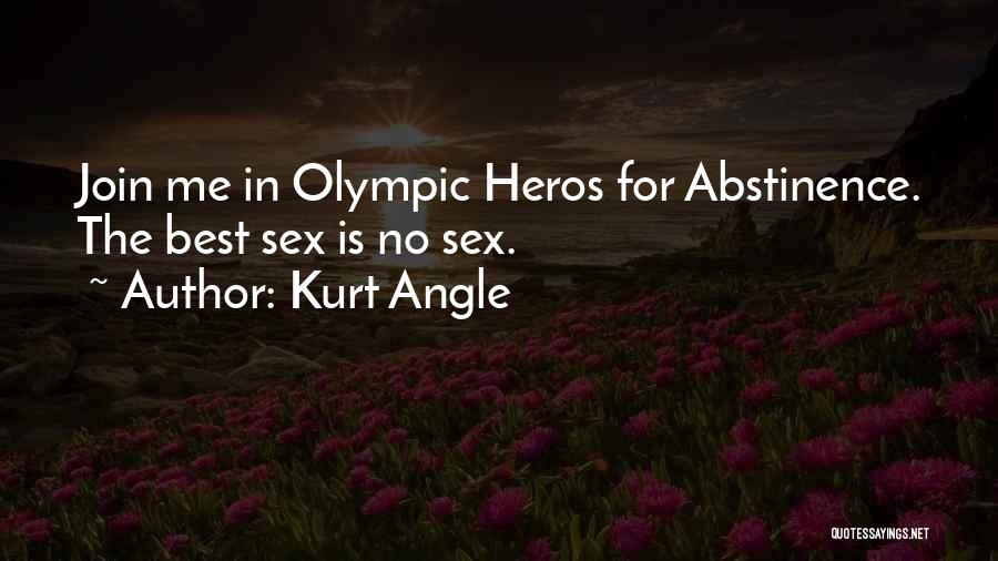 Kurt Angle Quotes: Join Me In Olympic Heros For Abstinence. The Best Sex Is No Sex.