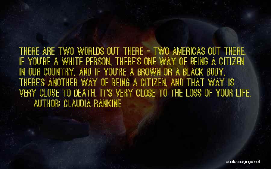 Claudia Rankine Quotes: There Are Two Worlds Out There - Two Americas Out There. If You're A White Person, There's One Way Of