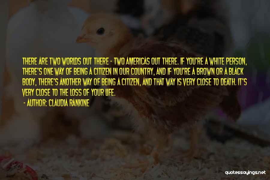 Claudia Rankine Quotes: There Are Two Worlds Out There - Two Americas Out There. If You're A White Person, There's One Way Of