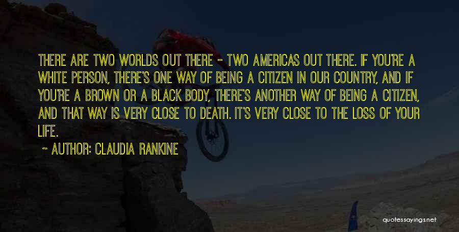 Claudia Rankine Quotes: There Are Two Worlds Out There - Two Americas Out There. If You're A White Person, There's One Way Of