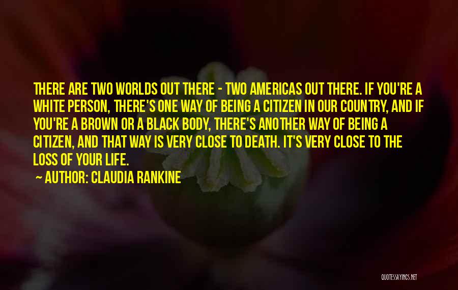 Claudia Rankine Quotes: There Are Two Worlds Out There - Two Americas Out There. If You're A White Person, There's One Way Of