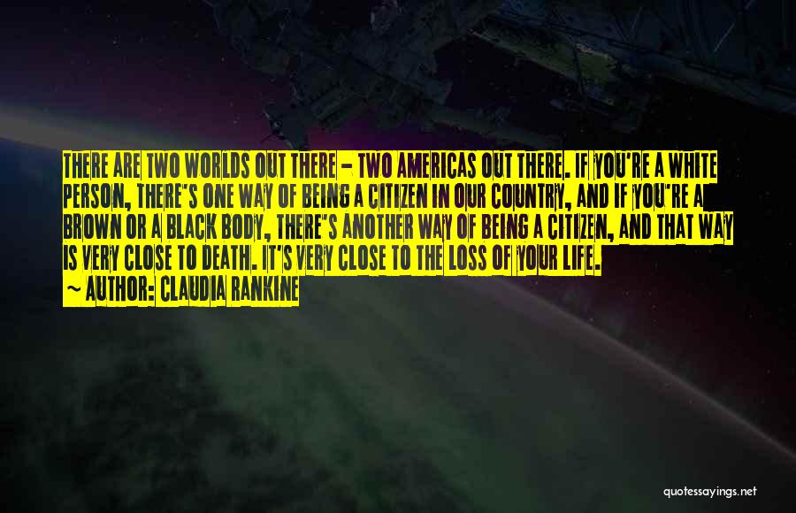 Claudia Rankine Quotes: There Are Two Worlds Out There - Two Americas Out There. If You're A White Person, There's One Way Of