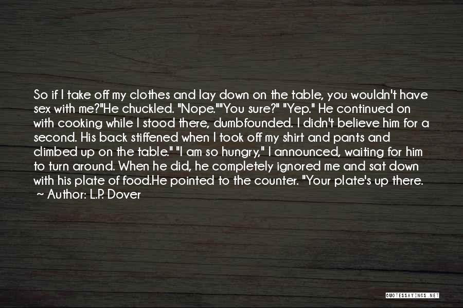 L.P. Dover Quotes: So If I Take Off My Clothes And Lay Down On The Table, You Wouldn't Have Sex With Me?he Chuckled.