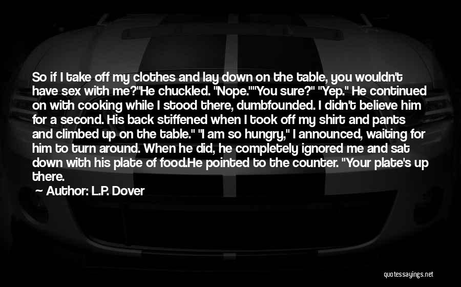 L.P. Dover Quotes: So If I Take Off My Clothes And Lay Down On The Table, You Wouldn't Have Sex With Me?he Chuckled.