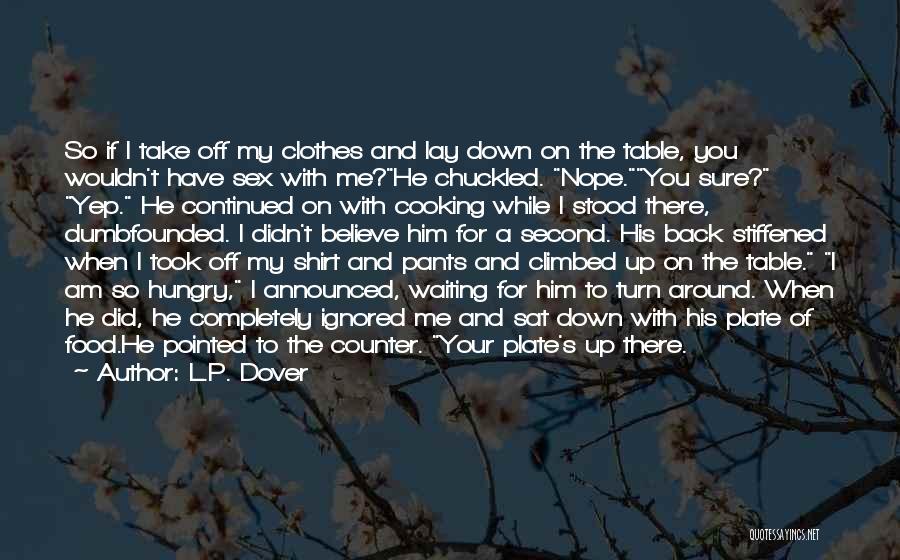 L.P. Dover Quotes: So If I Take Off My Clothes And Lay Down On The Table, You Wouldn't Have Sex With Me?he Chuckled.