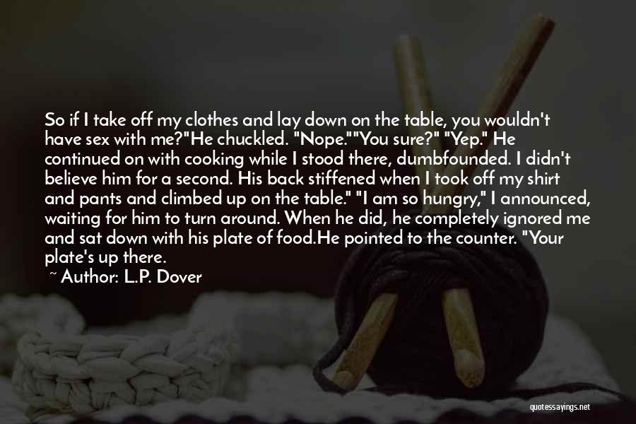 L.P. Dover Quotes: So If I Take Off My Clothes And Lay Down On The Table, You Wouldn't Have Sex With Me?he Chuckled.