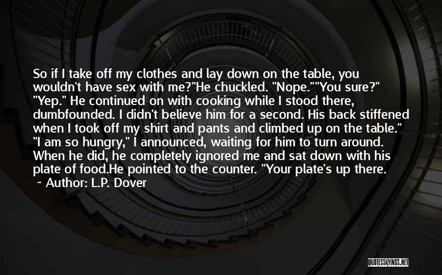 L.P. Dover Quotes: So If I Take Off My Clothes And Lay Down On The Table, You Wouldn't Have Sex With Me?he Chuckled.