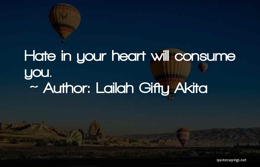 Lailah Gifty Akita Quotes: Hate In Your Heart Will Consume You.