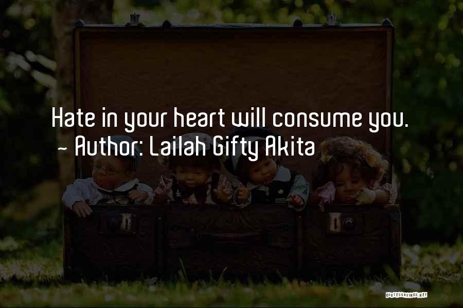 Lailah Gifty Akita Quotes: Hate In Your Heart Will Consume You.