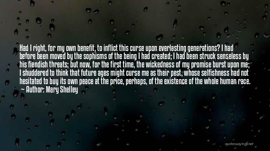 Mary Shelley Quotes: Had I Right, For My Own Benefit, To Inflict This Curse Upon Everlasting Generations? I Had Before Been Moved By