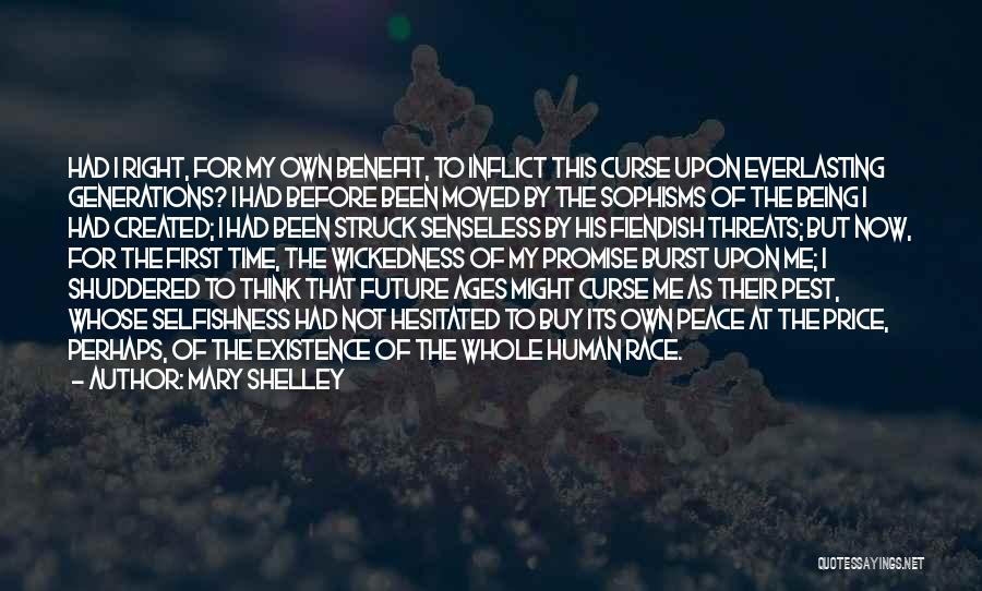Mary Shelley Quotes: Had I Right, For My Own Benefit, To Inflict This Curse Upon Everlasting Generations? I Had Before Been Moved By