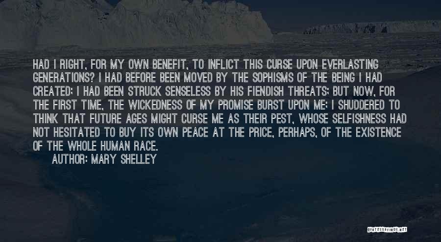 Mary Shelley Quotes: Had I Right, For My Own Benefit, To Inflict This Curse Upon Everlasting Generations? I Had Before Been Moved By