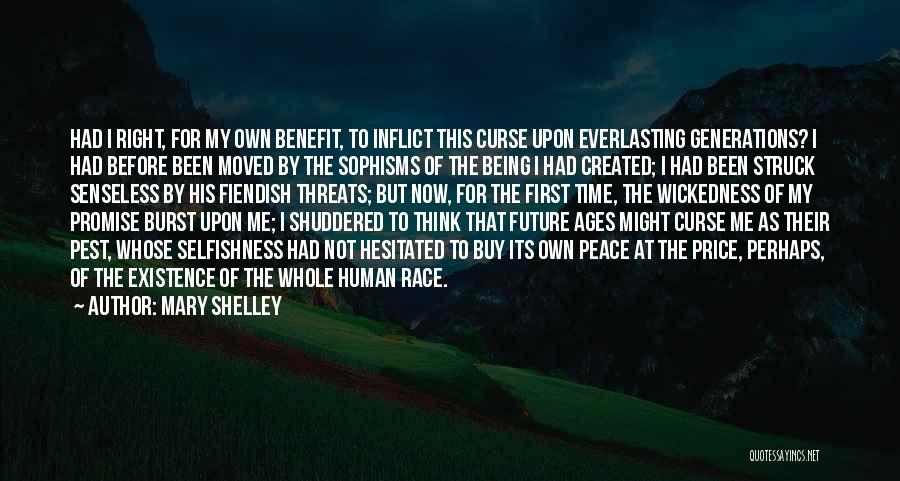 Mary Shelley Quotes: Had I Right, For My Own Benefit, To Inflict This Curse Upon Everlasting Generations? I Had Before Been Moved By