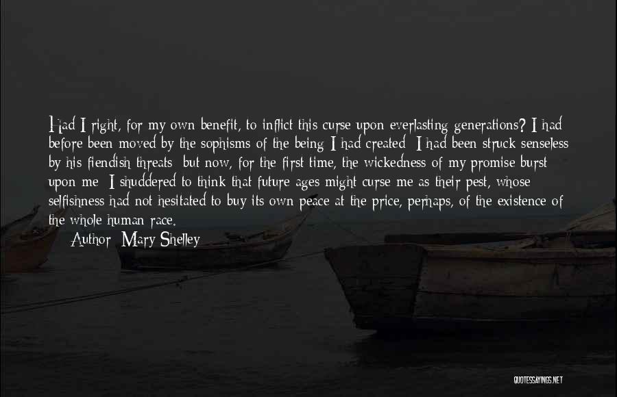 Mary Shelley Quotes: Had I Right, For My Own Benefit, To Inflict This Curse Upon Everlasting Generations? I Had Before Been Moved By