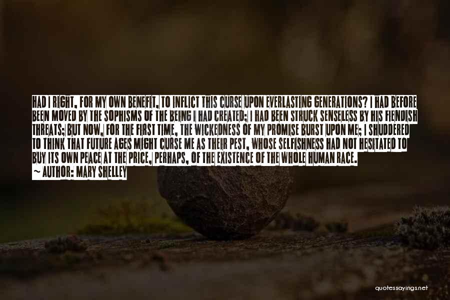 Mary Shelley Quotes: Had I Right, For My Own Benefit, To Inflict This Curse Upon Everlasting Generations? I Had Before Been Moved By