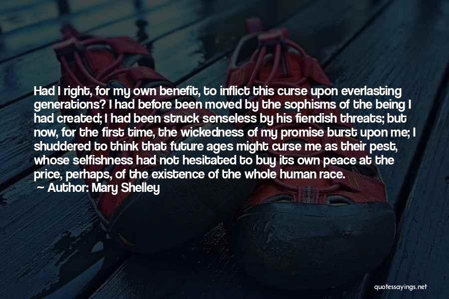 Mary Shelley Quotes: Had I Right, For My Own Benefit, To Inflict This Curse Upon Everlasting Generations? I Had Before Been Moved By