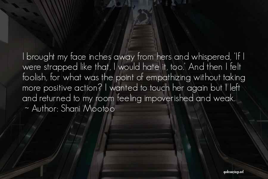 Shani Mootoo Quotes: I Brought My Face Inches Away From Hers And Whispered, 'if I Were Strapped Like That, I Would Hate It,