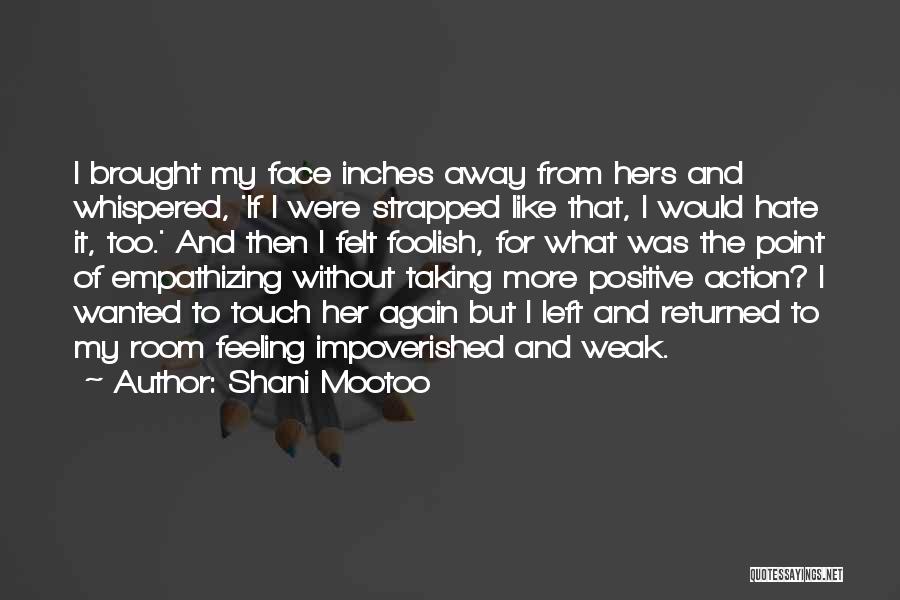 Shani Mootoo Quotes: I Brought My Face Inches Away From Hers And Whispered, 'if I Were Strapped Like That, I Would Hate It,