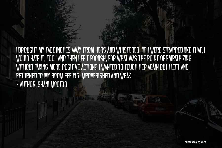 Shani Mootoo Quotes: I Brought My Face Inches Away From Hers And Whispered, 'if I Were Strapped Like That, I Would Hate It,