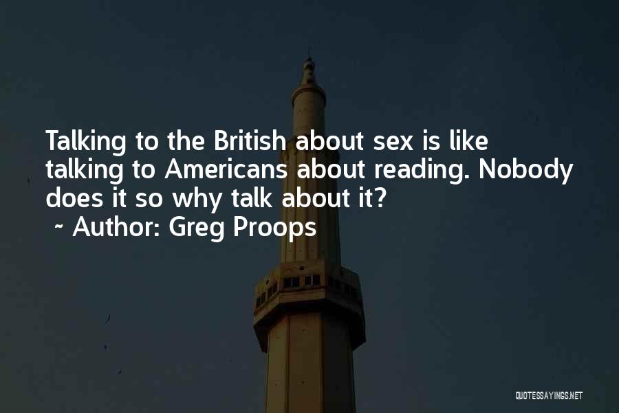 Greg Proops Quotes: Talking To The British About Sex Is Like Talking To Americans About Reading. Nobody Does It So Why Talk About