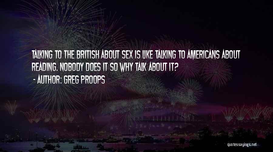 Greg Proops Quotes: Talking To The British About Sex Is Like Talking To Americans About Reading. Nobody Does It So Why Talk About