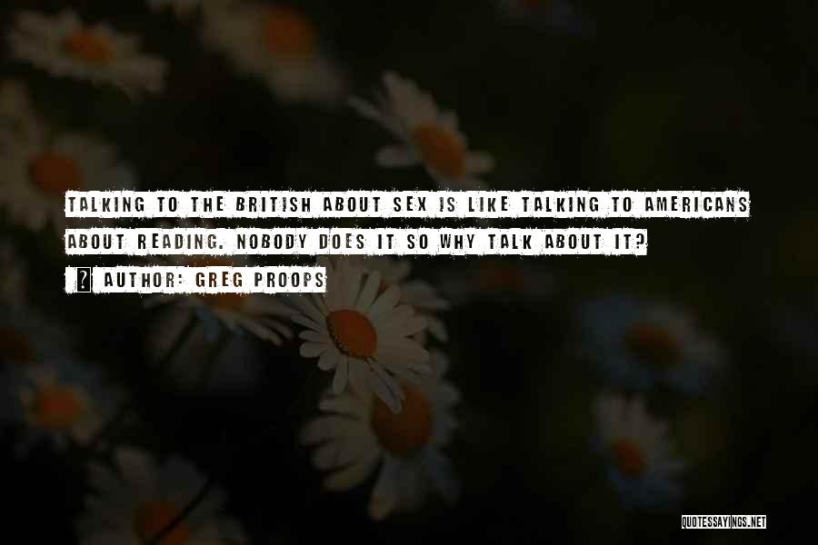 Greg Proops Quotes: Talking To The British About Sex Is Like Talking To Americans About Reading. Nobody Does It So Why Talk About