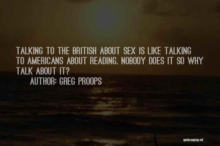 Greg Proops Quotes: Talking To The British About Sex Is Like Talking To Americans About Reading. Nobody Does It So Why Talk About