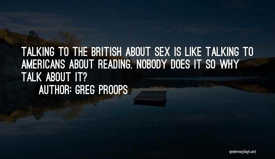 Greg Proops Quotes: Talking To The British About Sex Is Like Talking To Americans About Reading. Nobody Does It So Why Talk About
