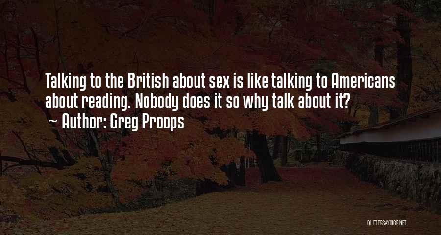 Greg Proops Quotes: Talking To The British About Sex Is Like Talking To Americans About Reading. Nobody Does It So Why Talk About