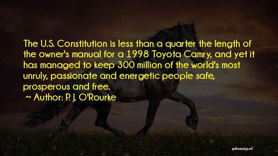 P. J. O'Rourke Quotes: The U.s. Constitution Is Less Than A Quarter The Length Of The Owner's Manual For A 1998 Toyota Camry, And