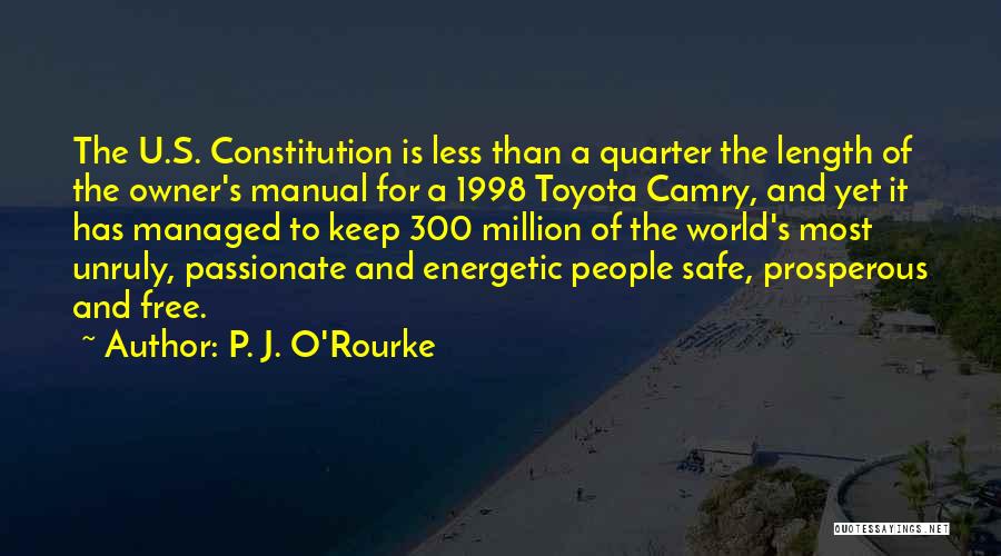 P. J. O'Rourke Quotes: The U.s. Constitution Is Less Than A Quarter The Length Of The Owner's Manual For A 1998 Toyota Camry, And