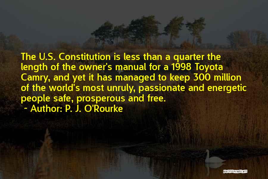 P. J. O'Rourke Quotes: The U.s. Constitution Is Less Than A Quarter The Length Of The Owner's Manual For A 1998 Toyota Camry, And
