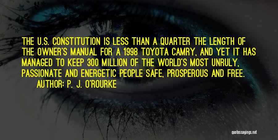 P. J. O'Rourke Quotes: The U.s. Constitution Is Less Than A Quarter The Length Of The Owner's Manual For A 1998 Toyota Camry, And