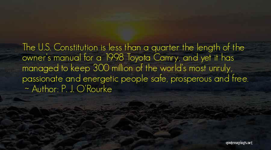 P. J. O'Rourke Quotes: The U.s. Constitution Is Less Than A Quarter The Length Of The Owner's Manual For A 1998 Toyota Camry, And