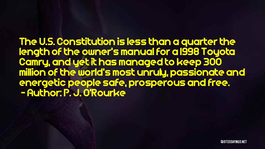 P. J. O'Rourke Quotes: The U.s. Constitution Is Less Than A Quarter The Length Of The Owner's Manual For A 1998 Toyota Camry, And