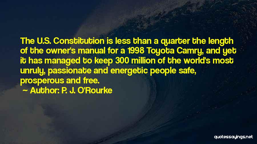 P. J. O'Rourke Quotes: The U.s. Constitution Is Less Than A Quarter The Length Of The Owner's Manual For A 1998 Toyota Camry, And