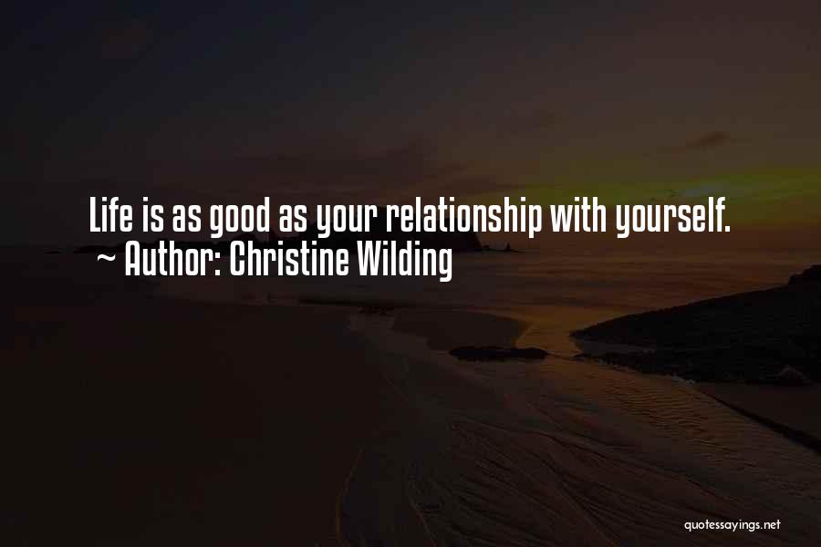 Christine Wilding Quotes: Life Is As Good As Your Relationship With Yourself.