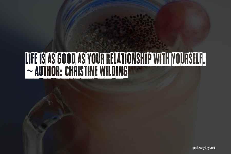 Christine Wilding Quotes: Life Is As Good As Your Relationship With Yourself.
