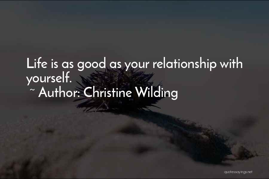 Christine Wilding Quotes: Life Is As Good As Your Relationship With Yourself.