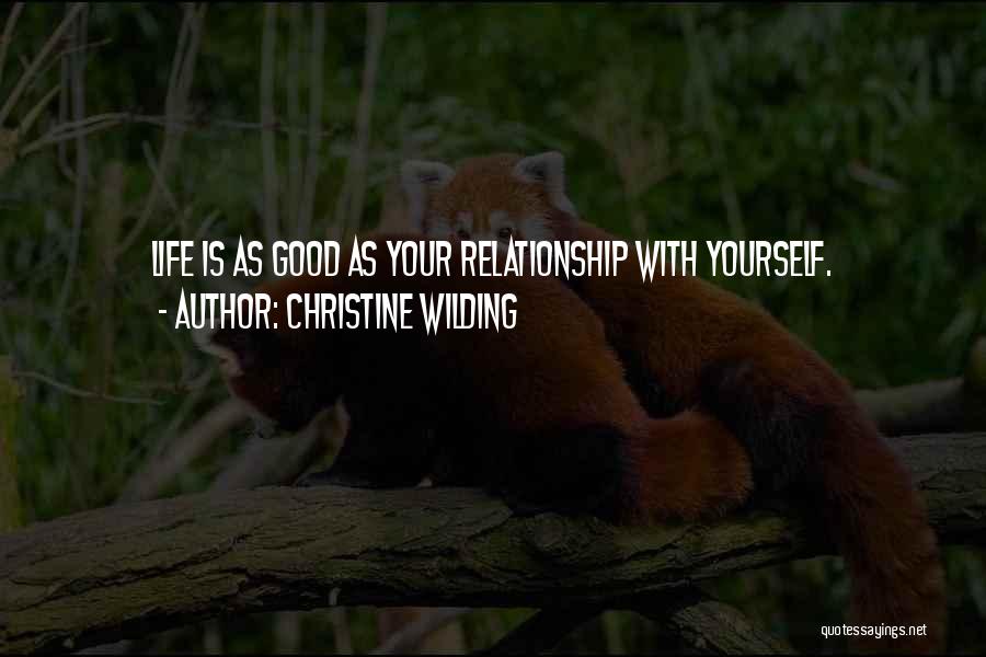 Christine Wilding Quotes: Life Is As Good As Your Relationship With Yourself.