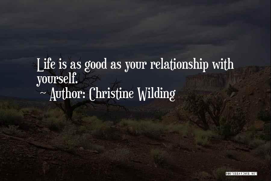 Christine Wilding Quotes: Life Is As Good As Your Relationship With Yourself.
