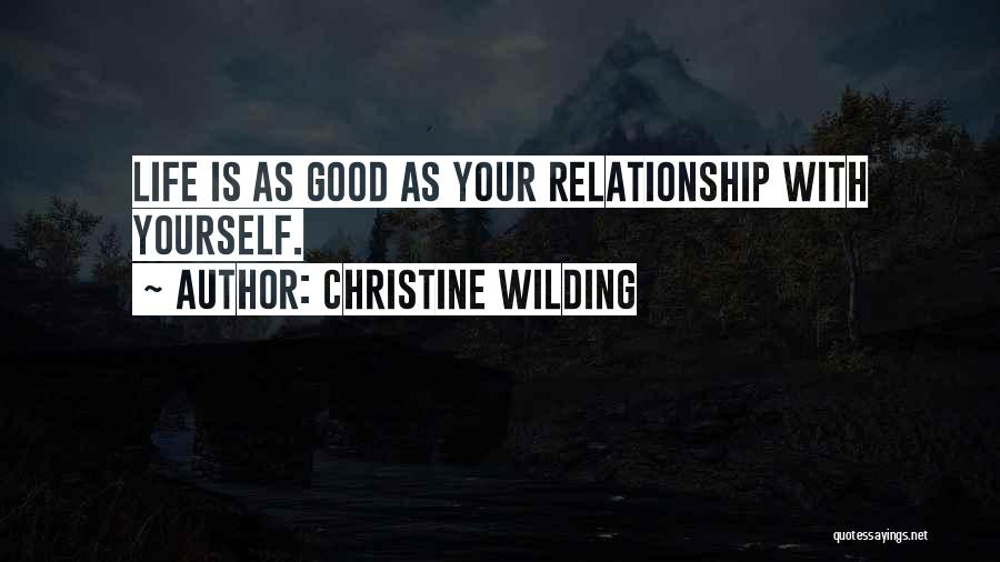 Christine Wilding Quotes: Life Is As Good As Your Relationship With Yourself.