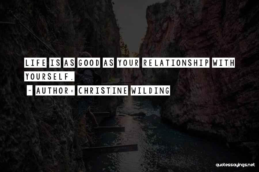 Christine Wilding Quotes: Life Is As Good As Your Relationship With Yourself.