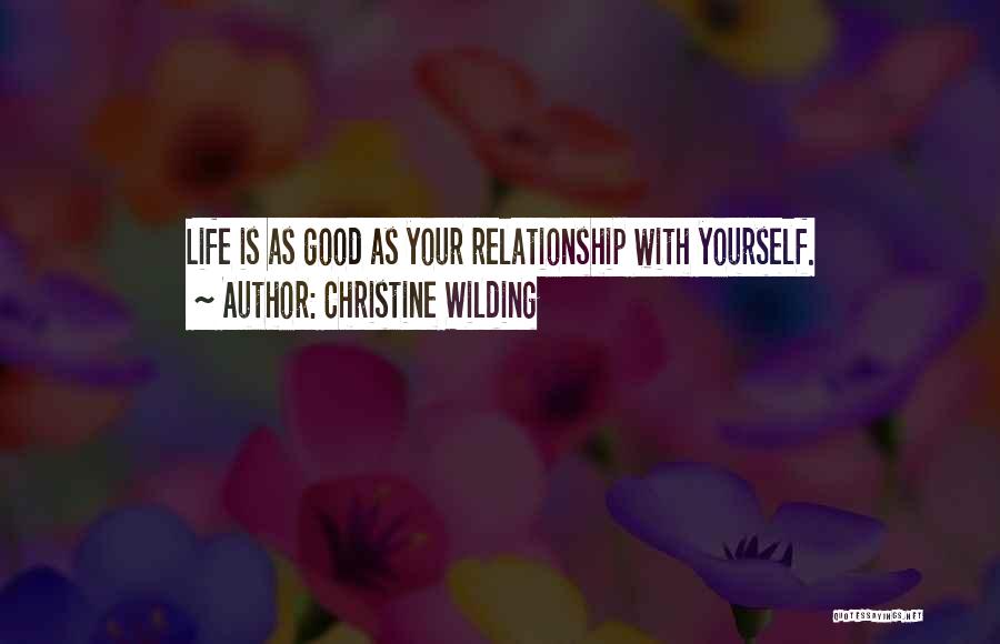Christine Wilding Quotes: Life Is As Good As Your Relationship With Yourself.